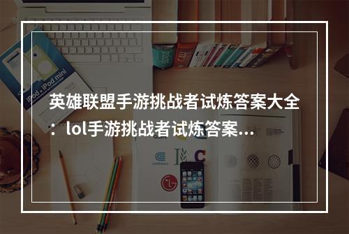 英雄联盟手游挑战者试炼答案大全：lol手游挑战者试炼答案最新[多图]