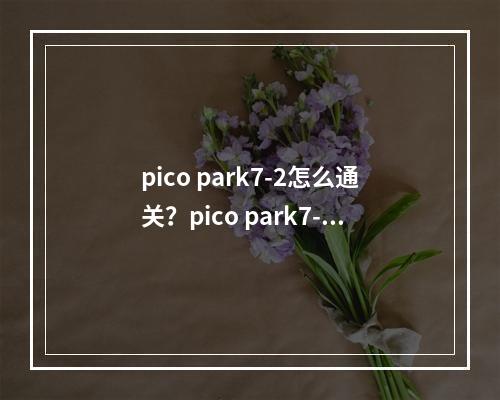 pico park7-2怎么通关？pico park7-2图文攻略大全[多图]