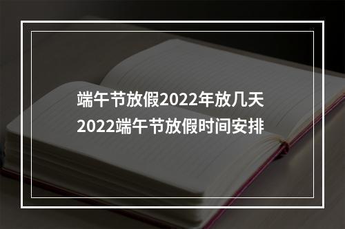 端午节放假2022年放几天 2022端午节放假时间安排