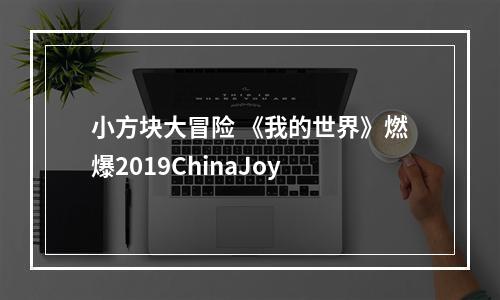 小方块大冒险 《我的世界》燃爆2019ChinaJoy