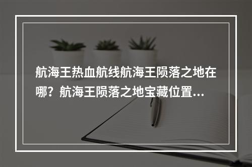 航海王热血航线航海王陨落之地在哪？航海王陨落之地宝藏位置攻略[多图]