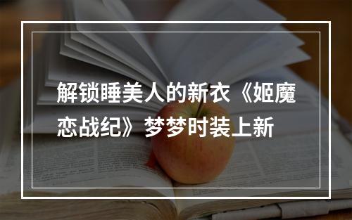 解锁睡美人的新衣《姬魔恋战纪》梦梦时装上新