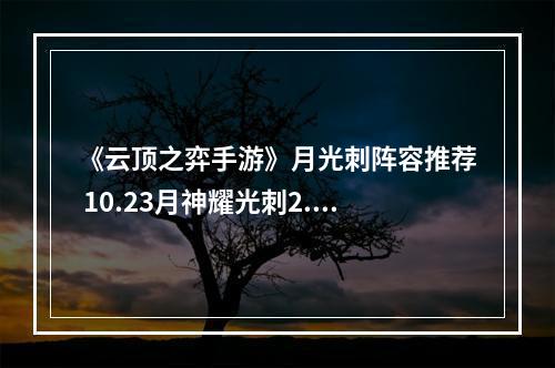 《云顶之弈手游》月光刺阵容推荐 10.23月神耀光刺2.0玩法攻略