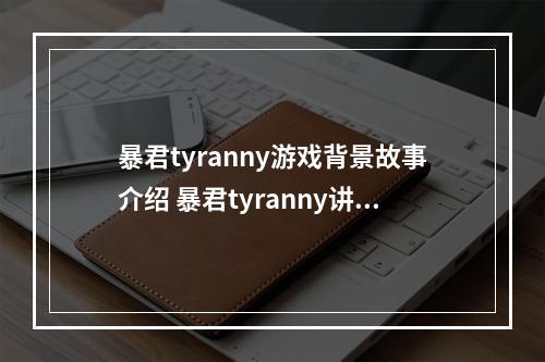 暴君tyranny游戏背景故事介绍 暴君tyranny讲了什么