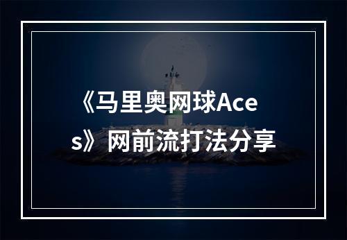 《马里奥网球Aces》网前流打法分享