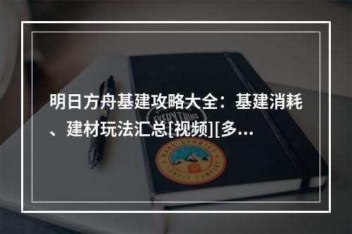 明日方舟基建攻略大全：基建消耗、建材玩法汇总[视频][多图]