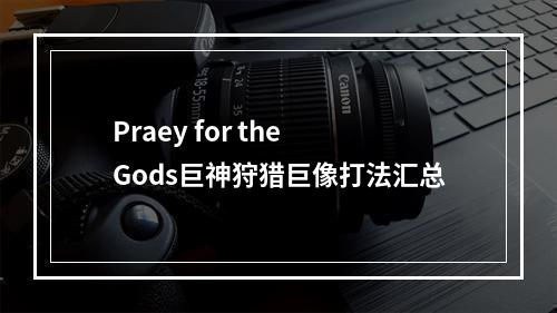 Praey for the Gods巨神狩猎巨像打法汇总