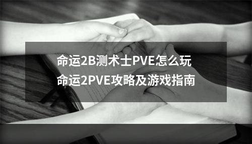 命运2B测术士PVE怎么玩 命运2PVE攻略及游戏指南