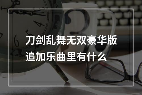 刀剑乱舞无双豪华版追加乐曲里有什么