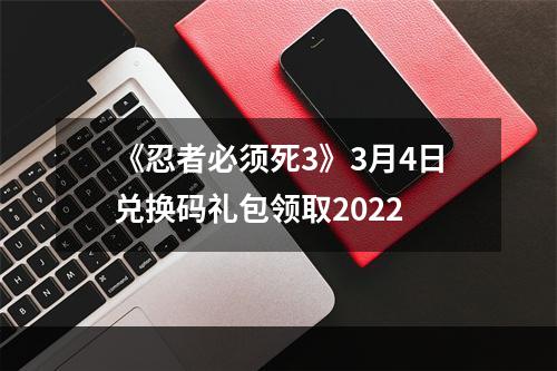 《忍者必须死3》3月4日兑换码礼包领取2022