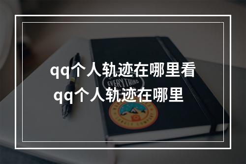 qq个人轨迹在哪里看 qq个人轨迹在哪里