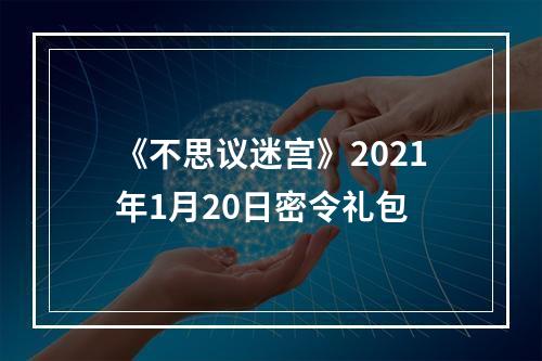 《不思议迷宫》2021年1月20日密令礼包