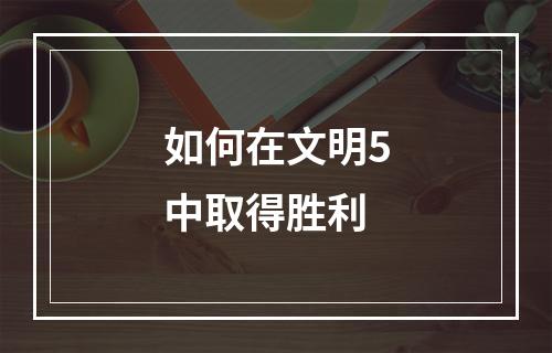 如何在文明5中取得胜利