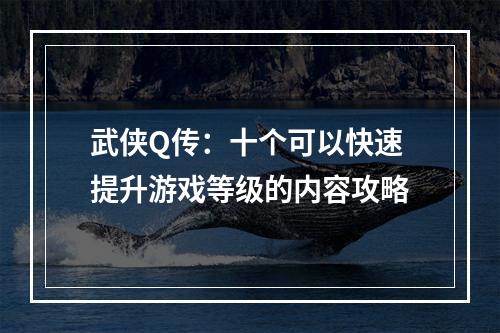 武侠Q传：十个可以快速提升游戏等级的内容攻略