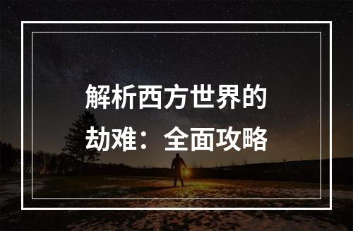 解析西方世界的劫难：全面攻略