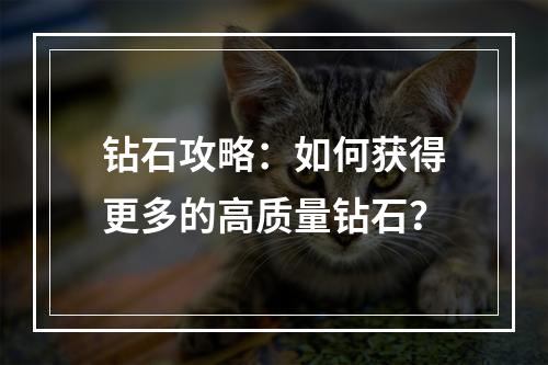 钻石攻略：如何获得更多的高质量钻石？