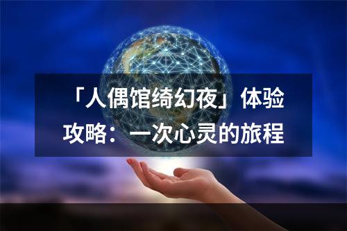 「人偶馆绮幻夜」体验攻略：一次心灵的旅程