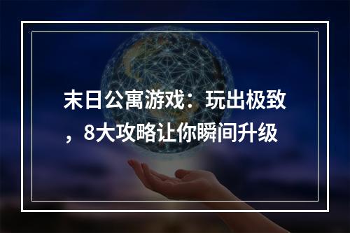 末日公寓游戏：玩出极致，8大攻略让你瞬间升级