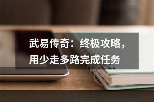 武易传奇：终极攻略，用少走多路完成任务