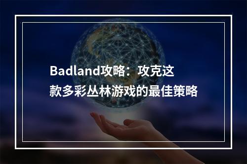 Badland攻略：攻克这款多彩丛林游戏的最佳策略