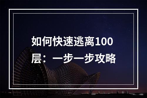 如何快速逃离100层：一步一步攻略