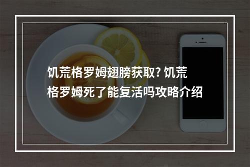 饥荒格罗姆翅膀获取? 饥荒格罗姆死了能复活吗攻略介绍