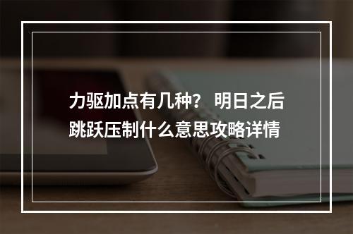 力驱加点有几种？ 明日之后跳跃压制什么意思攻略详情