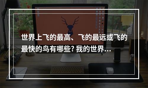 世界上飞的最高、飞的最远或飞的最快的鸟有哪些? 我的世界能飞多高攻略列表