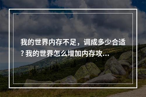 我的世界内存不足，调成多少合适? 我的世界怎么增加内存攻略介绍