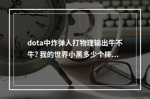 dota中炸弹人打物理输出牛不牛? 我的世界小黑多少个摔成一血攻略集锦