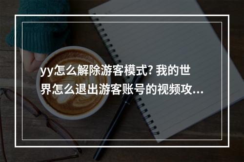 yy怎么解除游客模式? 我的世界怎么退出游客账号的视频攻略列表