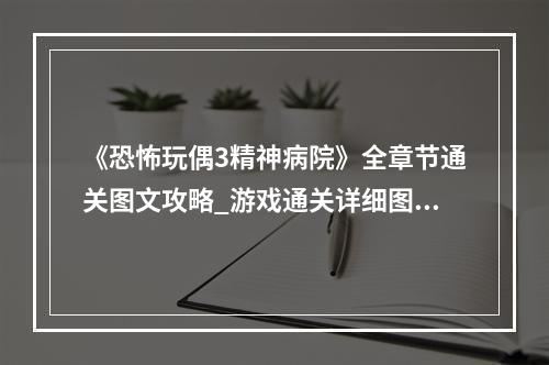 《恐怖玩偶3精神病院》全章节通关图文攻略_游戏通关详细图文攻略