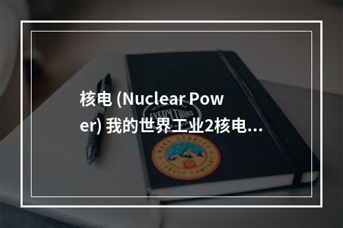 核电 (Nuclear Power) 我的世界工业2核电怎么摆效率最高攻略列表