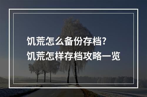 饥荒怎么备份存档? 饥荒怎样存档攻略一览