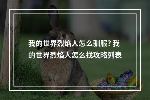 我的世界烈焰人怎么驯服? 我的世界烈焰人怎么找攻略列表