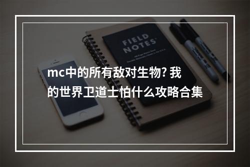 mc中的所有敌对生物? 我的世界卫道士怕什么攻略合集