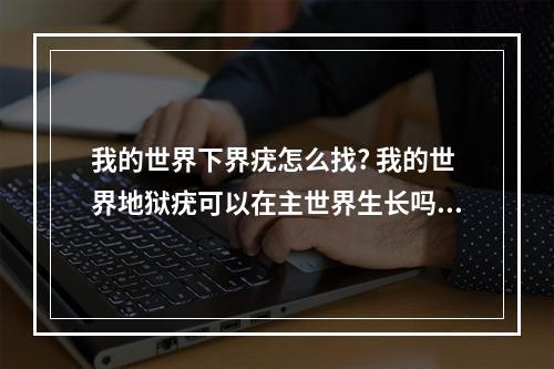 我的世界下界疣怎么找? 我的世界地狱疣可以在主世界生长吗攻略详情