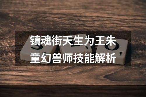 镇魂街天生为王朱童幻兽师技能解析