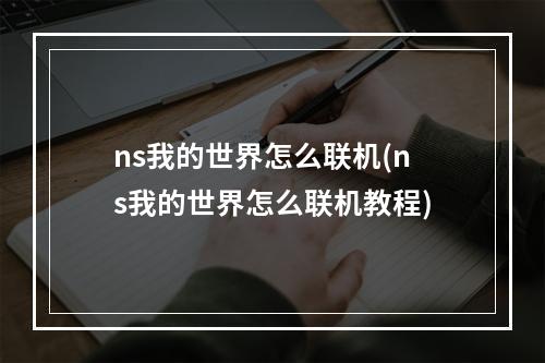 ns我的世界怎么联机(ns我的世界怎么联机教程)