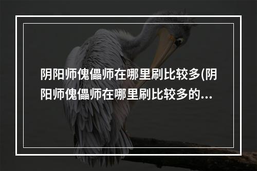 阴阳师傀儡师在哪里刷比较多(阴阳师傀儡师在哪里刷比较多的)