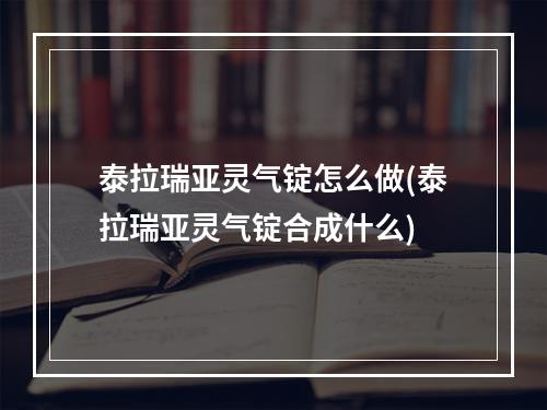 泰拉瑞亚灵气锭怎么做(泰拉瑞亚灵气锭合成什么)