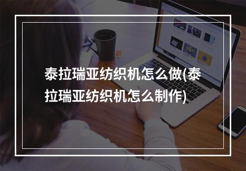 泰拉瑞亚纺织机怎么做(泰拉瑞亚纺织机怎么制作)