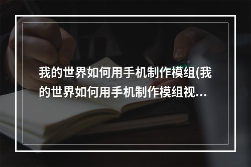 我的世界如何用手机制作模组(我的世界如何用手机制作模组视频)