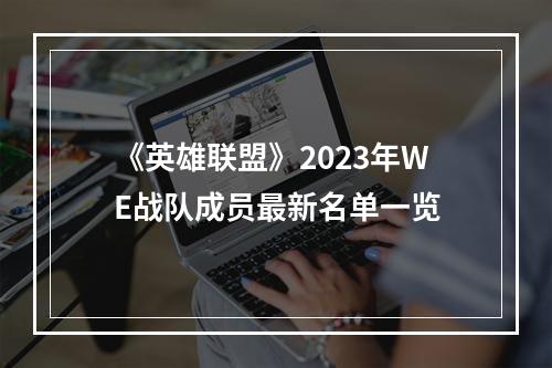 《英雄联盟》2023年WE战队成员最新名单一览