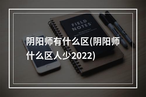 阴阳师有什么区(阴阳师什么区人少2022)