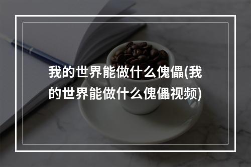 我的世界能做什么傀儡(我的世界能做什么傀儡视频)