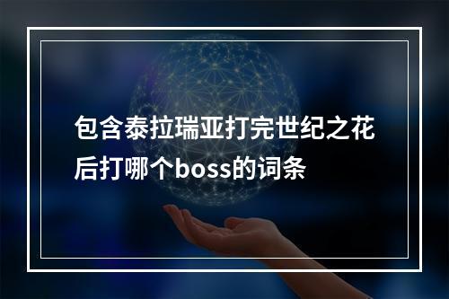 包含泰拉瑞亚打完世纪之花后打哪个boss的词条