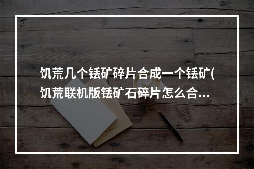 饥荒几个铥矿碎片合成一个铥矿(饥荒联机版铥矿石碎片怎么合成铥矿)