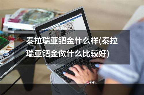 泰拉瑞亚钯金什么样(泰拉瑞亚钯金做什么比较好)