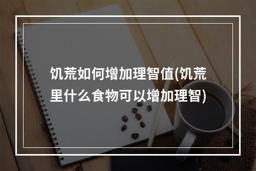 饥荒如何增加理智值(饥荒里什么食物可以增加理智)